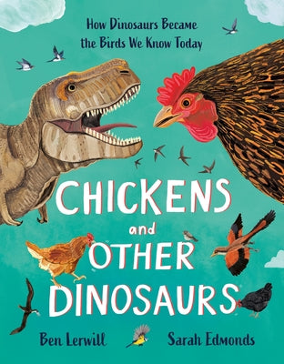 Cover Image for Chickens and Other Dinosaurs: How Dinosaurs Became the Birds We Know Today -- Ben Lerwill, Hardcover