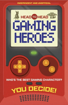 Cover Image for Head to Head: Gaming Heroes: Who's the Best Gaming Character? -- Welbeck Children's Books, Paperback