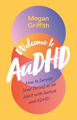 Cover Image for Welcome to Audhd: How to Survive (and Thrive) as an Adult with Autism and ADHD -- Megan Griffith, Paperback