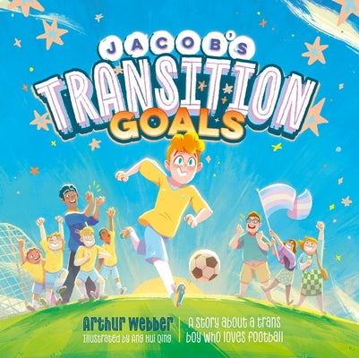Cover Image for Jacob's Transition Goals: An Inspiring Story about Trans Inclusion and Trans Kids in Sport -- Arthur Webber, Hardcover
