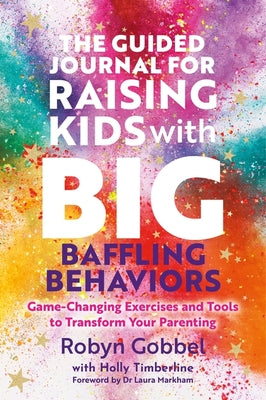 Cover Image for The Guided Journal for Raising Kids with Big, Baffling Behaviors: Game-Changing Exercises and Tools to Transform Your Parenting -- Robyn Gobbel, Paperback