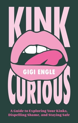 Cover Image for Kink Curious: A Guide to Exploring Your Kinks, Dispelling Shame, and Staying Safe -- Gigi Engle, Paperback