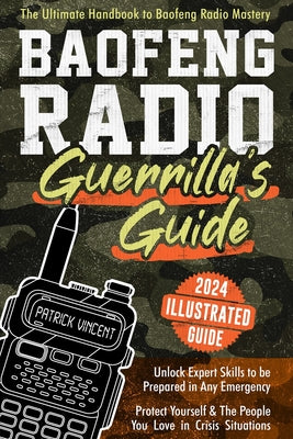 Cover Image for Baofeng Radio Survival Guide: The Ultimate Guerrilla's Handbook to Baofeng Radio Mastery to Safeguard Yourself and The People You Love in Crisis Situa -- Patrick Vincent, Paperback