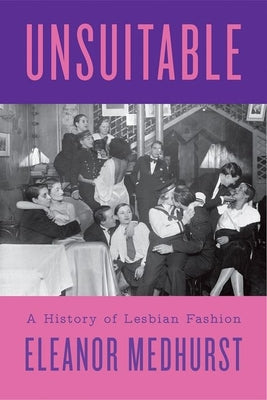 Cover Image for Unsuitable: A History of Lesbian Fashion -- Eleanor Medhurst, Hardcover