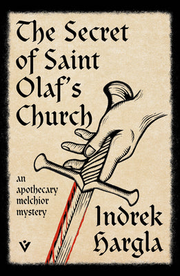 The Secret of Saint Olaf's Church: An Apothecary Melchior Mystery -- Indrek Hargla, Paperback