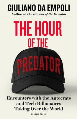 Cover Image for The Hour of the Predator: Encounters with the Autocrats and Tech Billionaires Taking Over the World -- Giuliano Da Empoli, Paperback