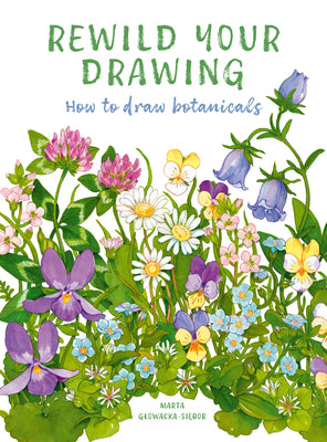 Cover Image for Rewild Your Drawing: How to Draw Botanicals -- Marta Glowacka-Siebor, Paperback