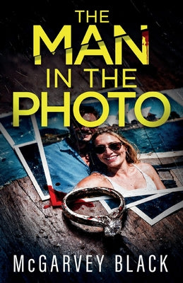 Cover Image for The Man in the Photo: An absolutely addictive psychological thriller with a shocking final twist -- McGarvey Black, Paperback