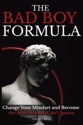 Cover Image for The Bad Boy Formula: Change Your Mindset and Become the Man Women Can't Ignore -- Logan Creed, Paperback