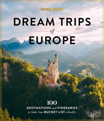 Cover Image for Lonely Planet Dream Trips of Europe: 100 Incredible Bucket List Journeys Tailored Itineraries from Three Days to Two Weeks Trip Planning Tips & Recomm -- Lonely Planet, Hardcover