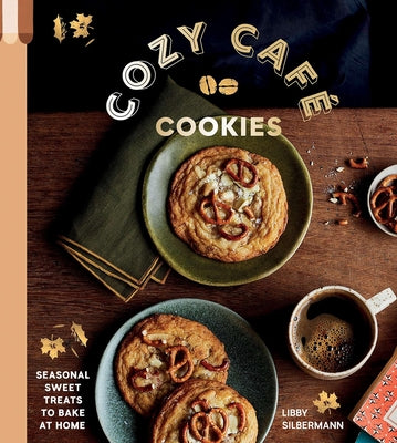 Cover Image for Cozy Café Cookies: Seasonal Sweet Treats to Bake at Home -- Libby Silbermann, Hardcover
