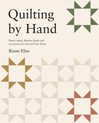 Cover Image for Quilting by Hand: Handcrafted, Modern Quilts and Accessories for You and Your Home -- Riane Elise, Paperback