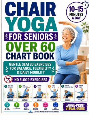 Cover Image for Chair Yoga for Seniors Over 60 Chart Book: A 28-Day Quick Visual Guide with Gentle Seated Exercises to Support Balance, Flexibility & Daily Mobility N -- Curious Minds Int-Press, Paperback