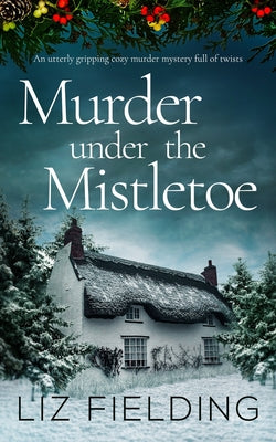 Cover Image for MURDER UNDER THE MISTLETOE an utterly gripping cozy murder mystery full of twists -- Liz Fielding, Paperback