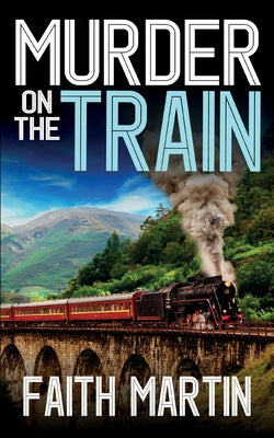 Cover Image for MURDER ON THE TRAIN a gripping crime mystery full of twists -- Faith Martin, Paperback