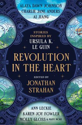 Cover Image for Revolution in the Heart: Stories Inspired by Ursula K. Le Guin -- Jonathan Strahan, Hardcover