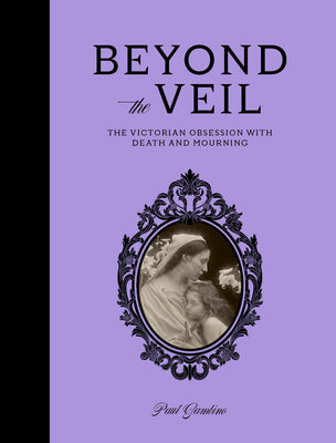 Cover Image for Beyond the Veil: The Victorian Obsession with Death and Mourning -- Paul Gambino, Hardcover