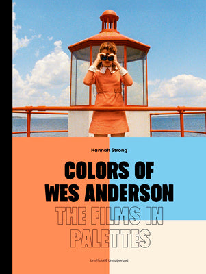 Cover Image for Colors of Wes Anderson: The Films in Palettes -- Hannah Strong, Hardcover
