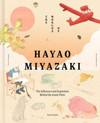 Cover Image for The Worlds of Hayao Miyazaki: The Influences and Inspiration Behind the Iconic Films -- Nicolas Rapold, Hardcover