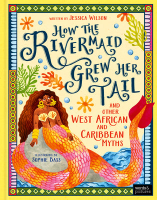 Cover Image for How the Rivermaid Grew Her Tail and Other West African and Caribbean Myths -- Jessica Wilson, Hardcover