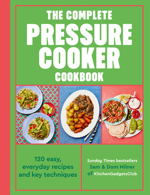 Cover Image for The Complete Pressure Cooker Cookbook: 120 Easy, Everyday Recipes and Key Techniques -- Sam Milner, Paperback
