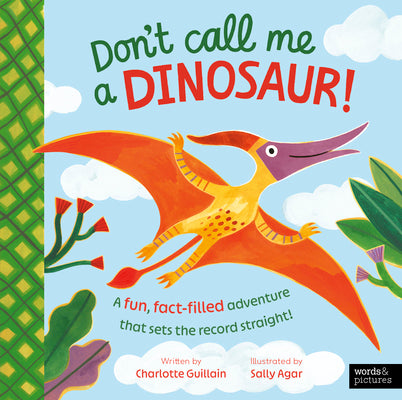 Cover Image for Don't Call Me a Dinosaur!: A Fun, Fact-Filled Adventure That Sets the Record Straight! -- Charlotte Guillain, Hardcover