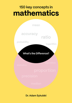 Cover Image for What's the Difference? Mathematics: 150 Key Concepts in Mathematics -- Adam Sykulski, Paperback