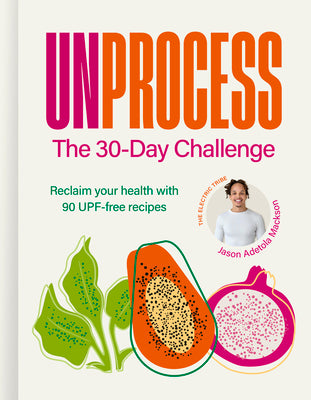 Cover Image for Unprocess: The 30-Day Challenge: Reclaim Your Health with 90 Upf-Free Recipes -- Jason Adetola Mackson, Hardcover