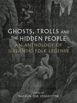 Cover Image for Ghosts, Trolls and the Hidden People: An Anthology of Icelandic Folk Legends -- Dagrún Ósk Jónsdóttir, Hardcover