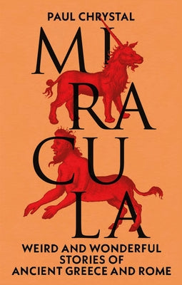 Cover Image for Miracula: Weird and Wonderful Stories of Ancient Greece and Rome -- Paul Chrystal, Hardcover