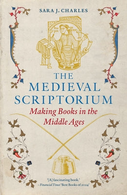 Cover Image for The Medieval Scriptorium: Making Books in the Middle Ages -- Sara J. Charles, Paperback