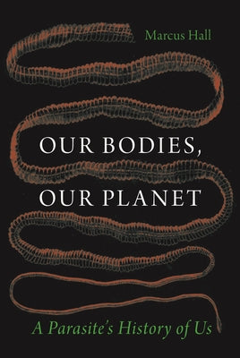 Cover Image for Our Bodies, Our Planet: A Parasite's History of Us -- Marcus Hall, Hardcover