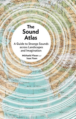 Cover Image for The Sound Atlas: A Guide to Strange Sounds Across Landscapes and Imagination -- Michaela Vieser, Hardcover