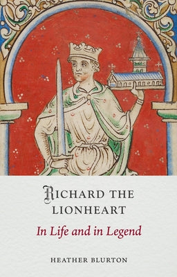 Cover Image for Richard the Lionheart: In Life and in Legend -- Heather Blurton, Hardcover