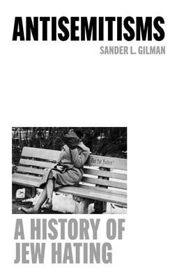 Cover Image for Antisemitisms: A History of Jew Hating -- Sander L. Gilman, Hardcover