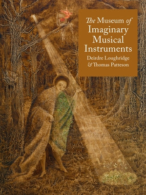 Cover Image for The Museum of Imaginary Musical Instruments -- Deirdre Loughridge, Hardcover