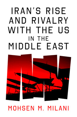 Cover Image for Iran's Rise and Rivalry with the Us in the Middle East -- Mohsen M. Milani, Paperback