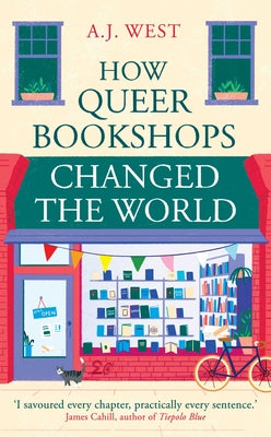 Cover Image for How Queer Bookshops Changed the World -- A. J. West, Hardcover