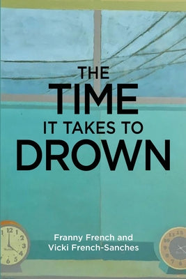 Cover Image for The Time It Takes to Drown -- Vicki French Sanches, Paperback