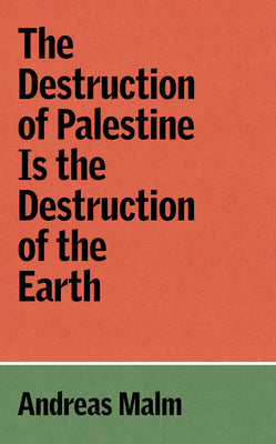 Cover Image for The Destruction of Palestine Is the Destruction of the Earth -- Andreas Malm, Paperback