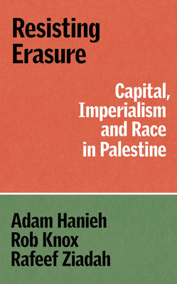 Cover Image for Resisting Erasure: Capital, Imperialism and Race in Palestine -- Adam Hanieh, Paperback