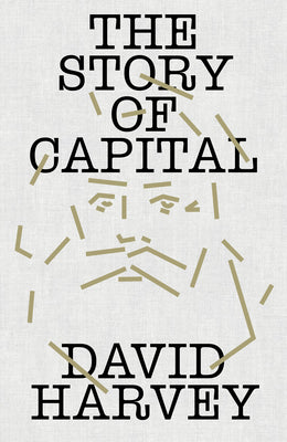 Cover Image for The Story of Capital: What Everyone Should Know about How Capital Works -- David Harvey, Hardcover