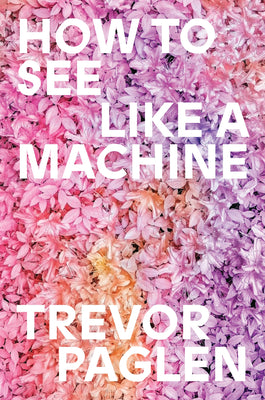 Cover Image for How to See Like a Machine: Images After AI -- Trevor Paglen, Hardcover