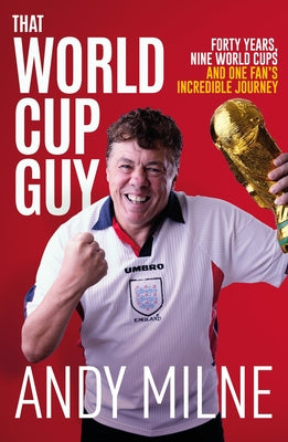 Cover Image for That World Cup Guy: Forty Years, Nine World Cups and One Fan's Incredible Journey -- Andy Milne, Paperback