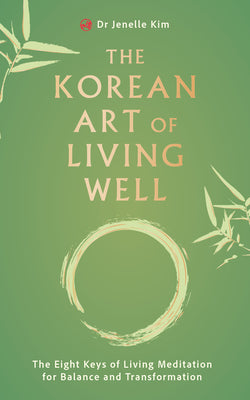 Cover Image for The Korean Art of Living Well: The Eight Keys of Living Meditation for Balance and Transformation -- Jenelle Kim, Paperback
