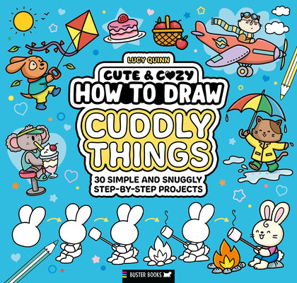 Cover Image for Cute & Cozy: How to Draw Cuddly Things: 30 Simple and Snuggly Step-By-Step Projects -- Lucy Quinn, Paperback