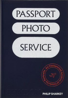 Cover Image for Passport Photo Service: An Unexpected Archive of Celebrity Portraits -- Philip Sharkey, Hardcover