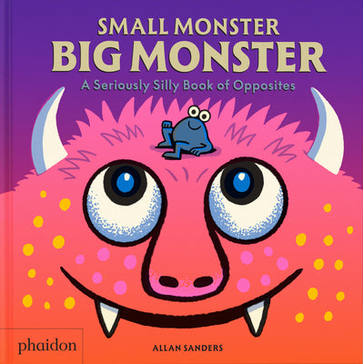 Cover Image for Small Monster, Big Monster: A Seriously Silly Book of Opposites -- Allan Sanders, Board Books