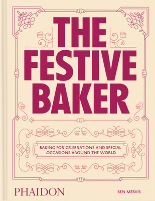 Cover Image for The Festive Baker: A Cookbook - Baking for Celebrations and Special Occasions Around the World -- Ben Mervis, Hardcover