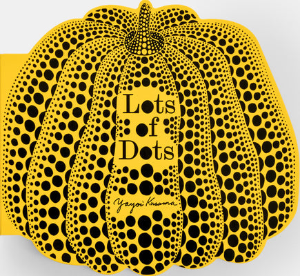 Cover Image for Lots of Dots -- Yayoi Kusama, Board Books